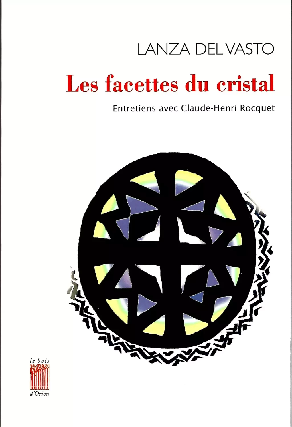 Lanza del Vasto (1901-1981), Les Facettes du cristal (1981), réed. Le Bois d'Orion, 2016
